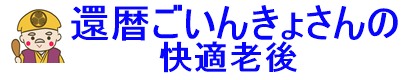 還暦ごいんきょさんの快適老後
